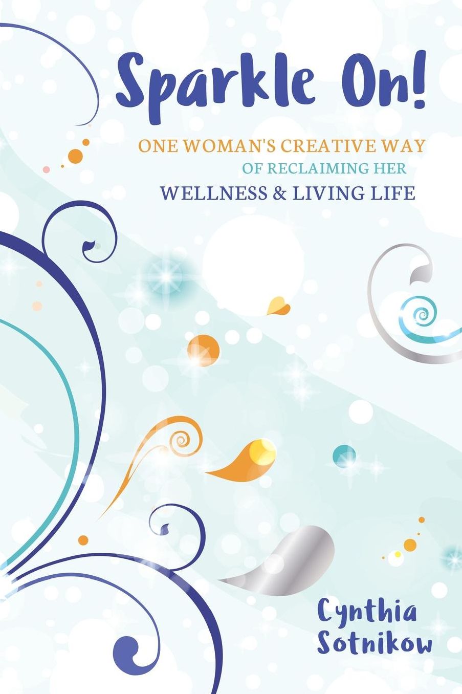 Sparkle On!: One Woman's Creative Way of Reclaiming Her Wellness & Living Life