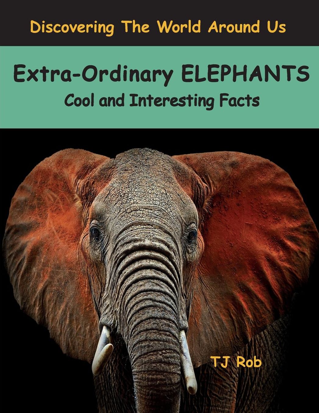 Extra-Ordinary Elephants: Cool and Interesting Facts (Age 6 and above)