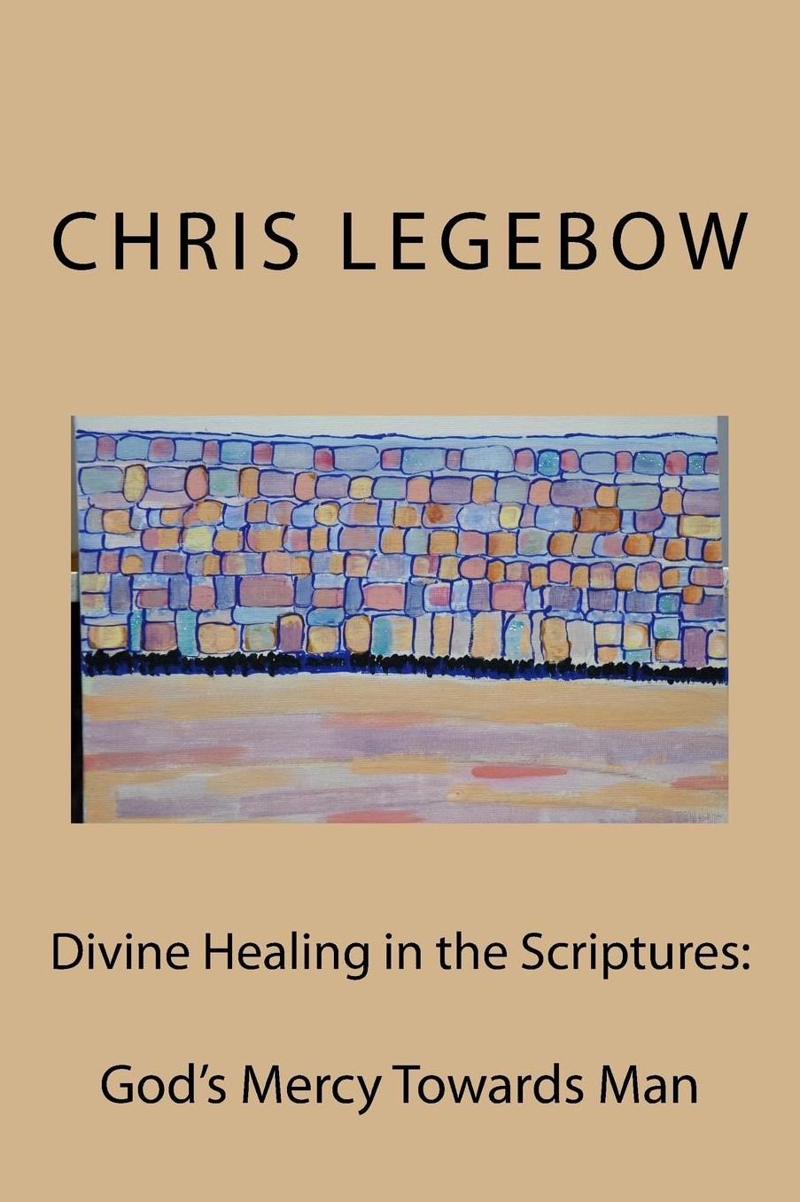 Divine Healing in the Scriptures: : God's Mercy Towards Man