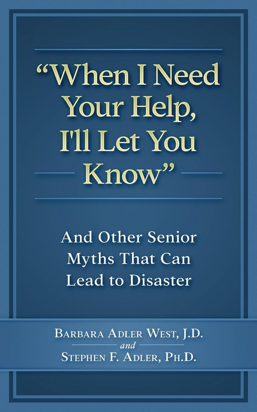 When I Need Your Help I'll Let You Know: And Other Senior Myths That Can Lead to Disaster