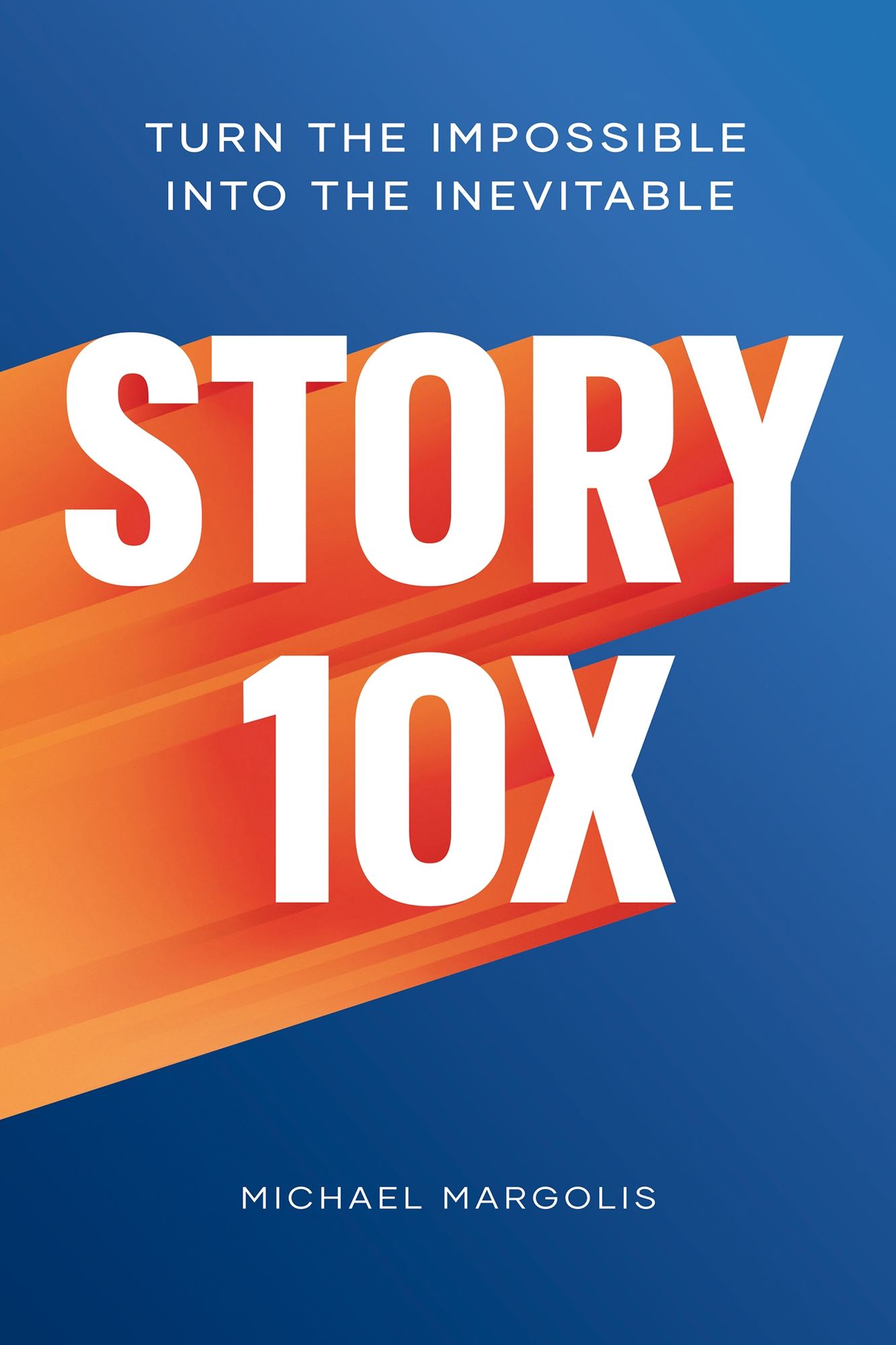 Story 10x : Turn the Impossible into the Inevitable
