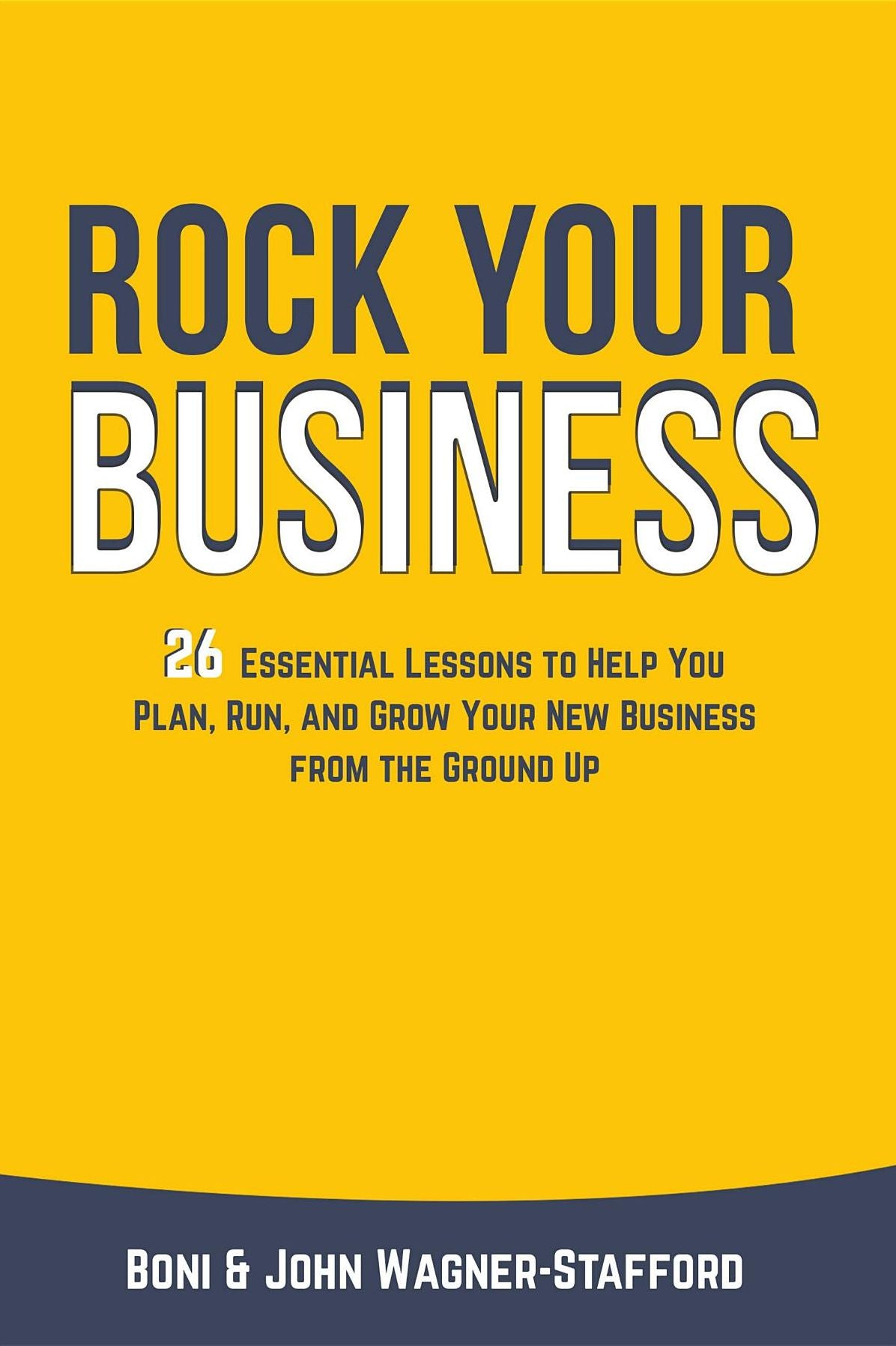 Rock Your Business: 26 Essential Lessons to Plan, Run, and Grow Your New Business From the Ground Up