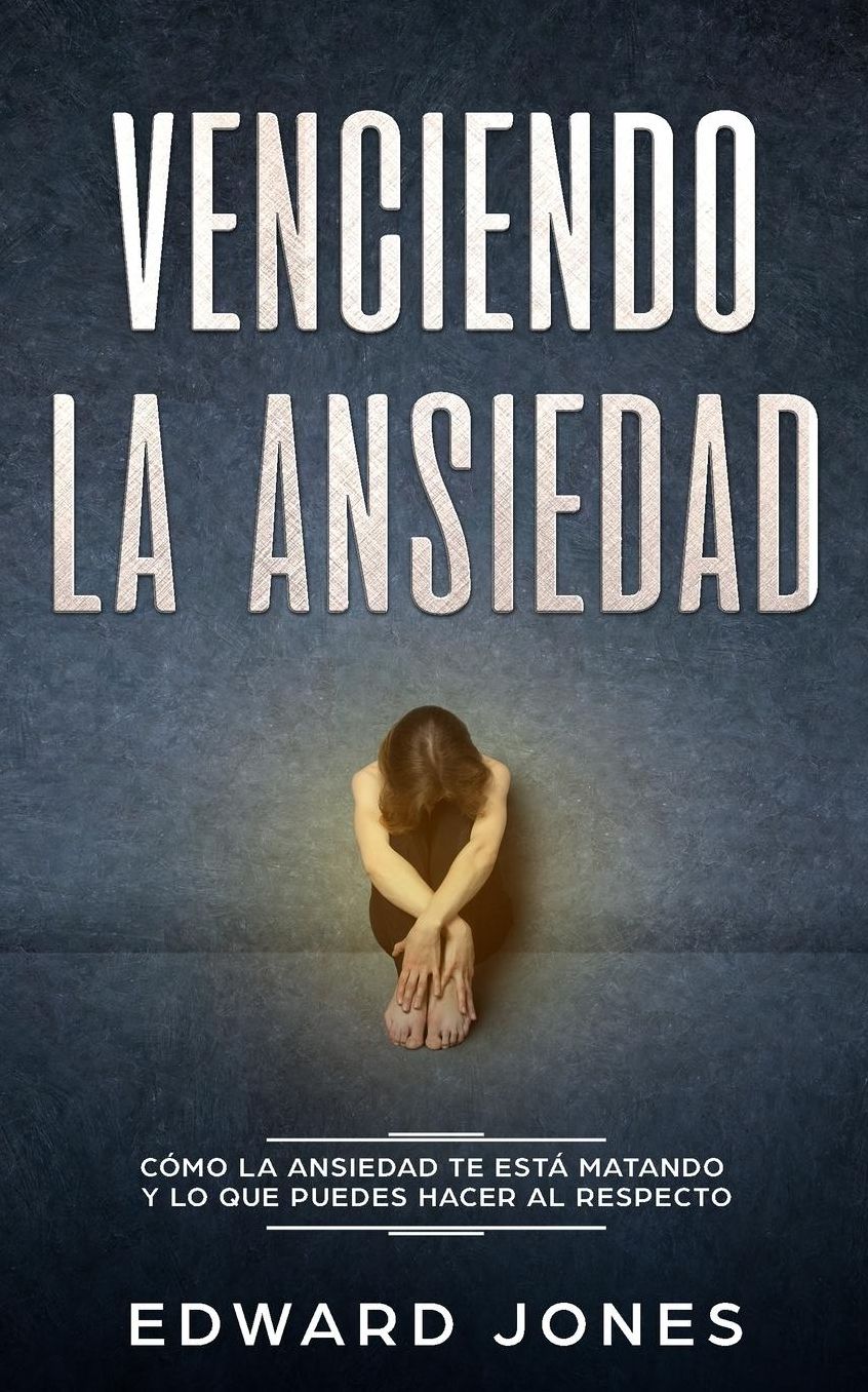 Venciendo la ansiedad: Cï¿½mo la ansiedad te estï¿½ matando y lo que puedes hacer al respecto
