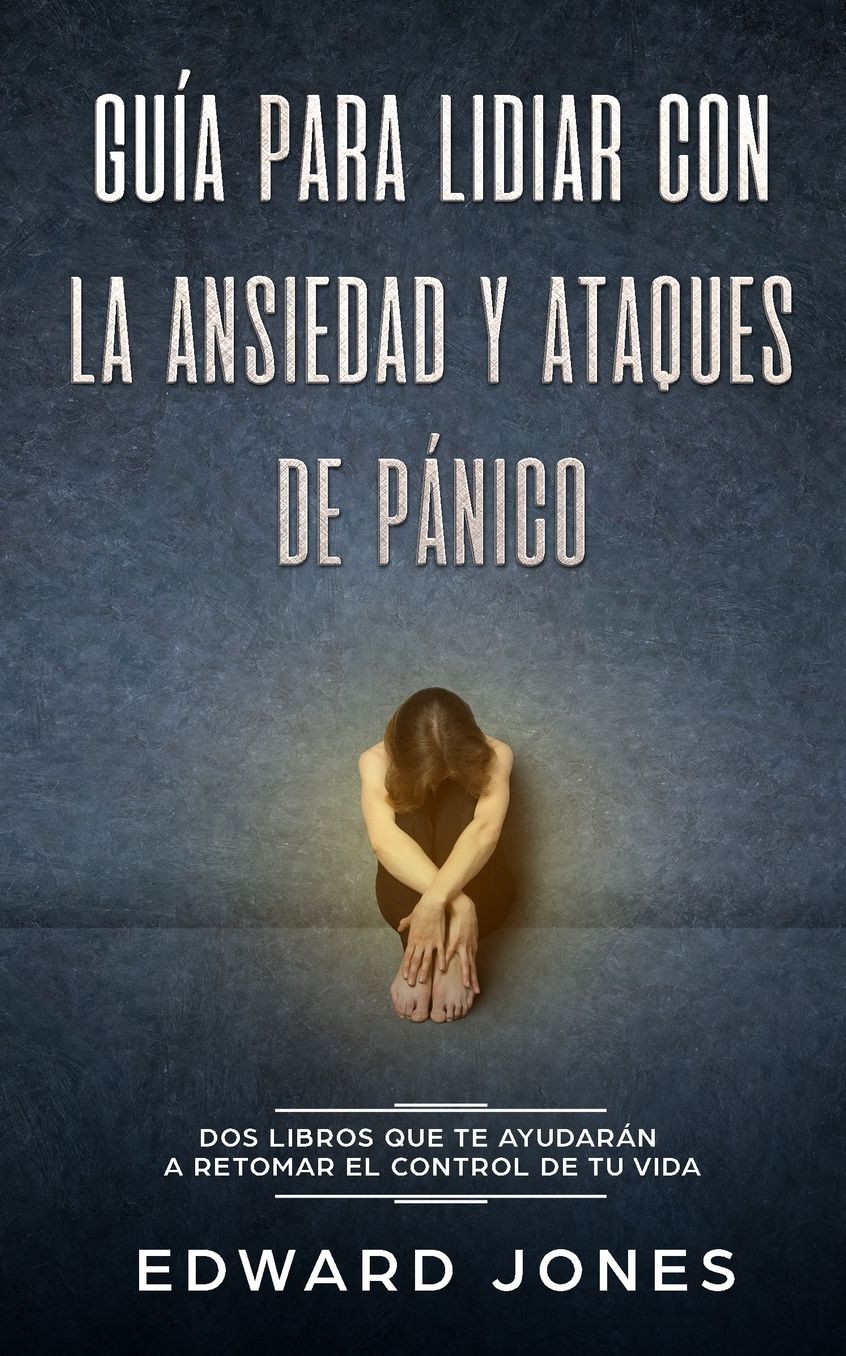 Guï¿½a para lidiar con la ansiedad y ataques de pï¿½nico: Dos libros que te ayudarï¿½n a retomar el control de tu vida