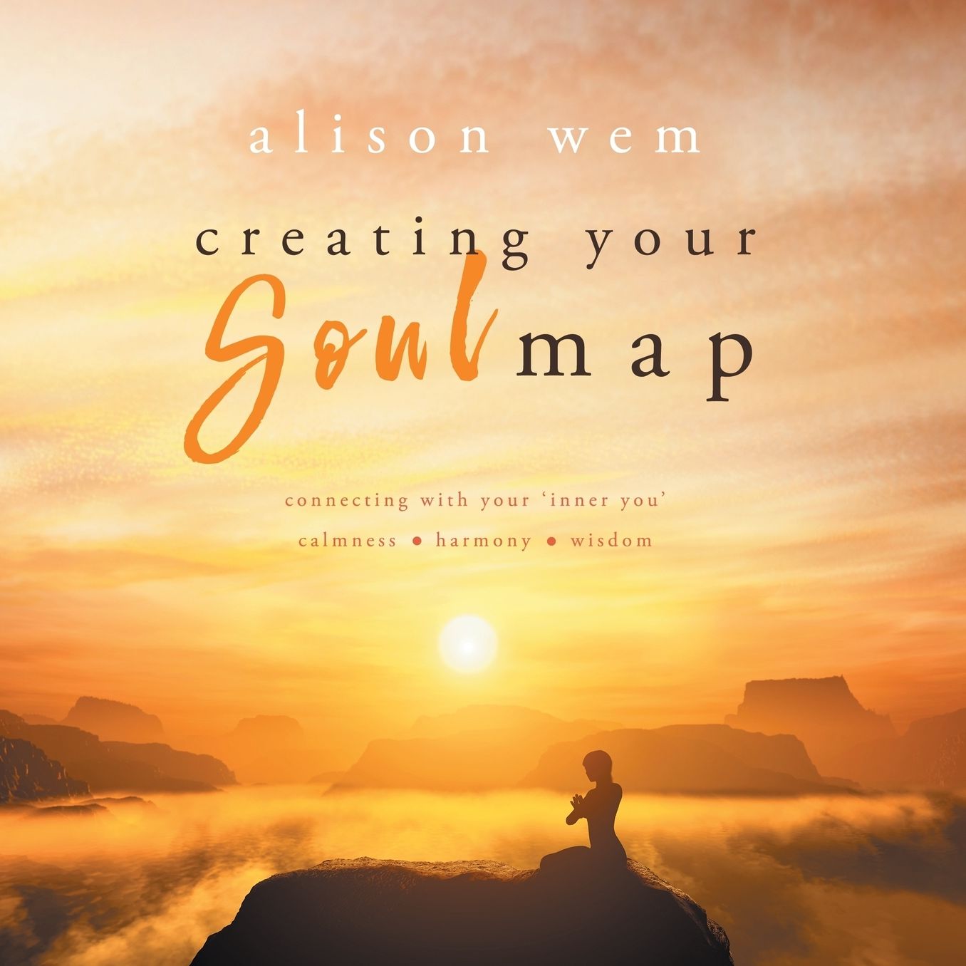 Creating Your Soul Map: Connecting with your 'inner you' calmness-harmony-wisdom