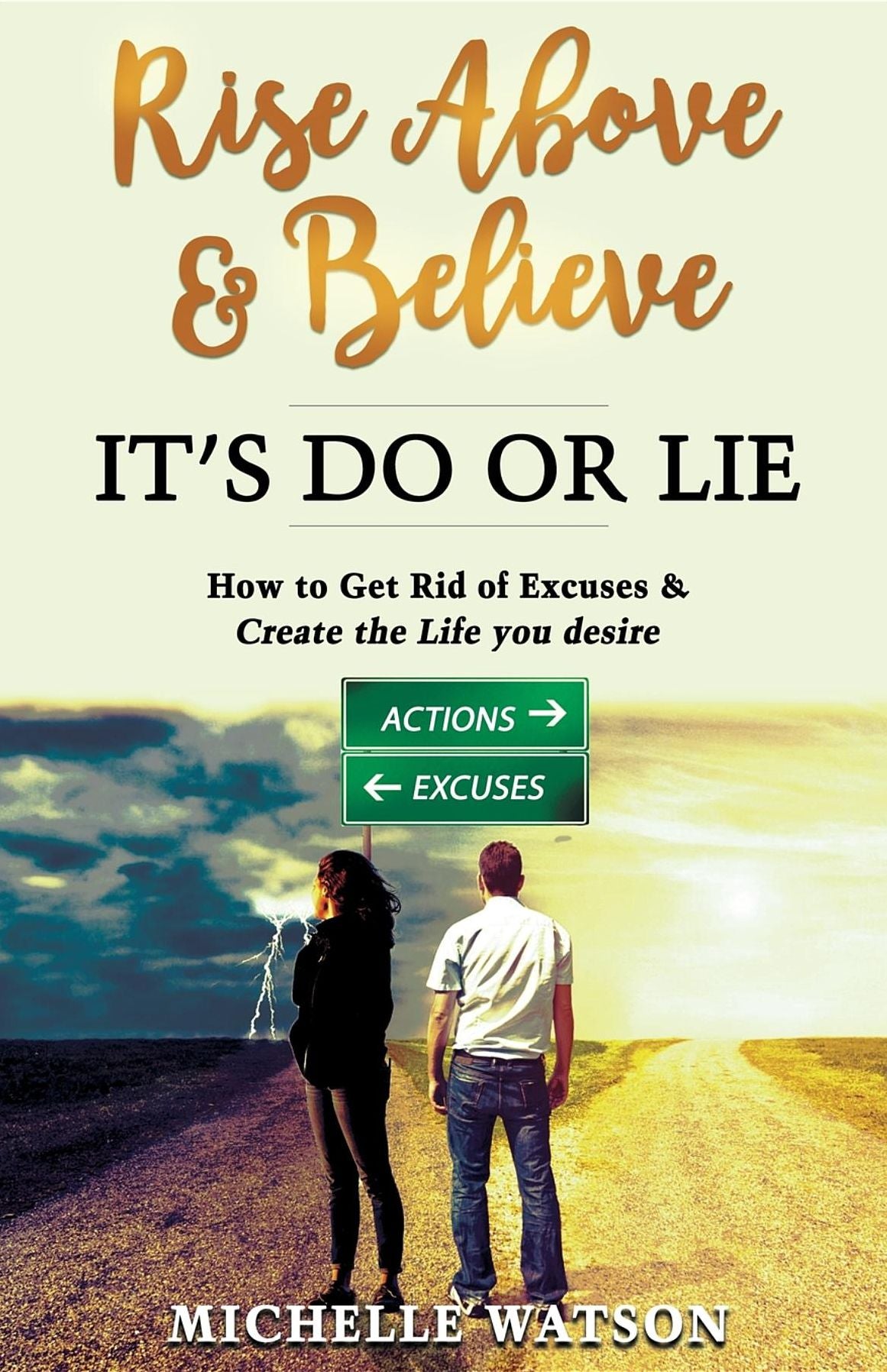 RISE ABOVE & BELIEVE - IT'S DO OR LIE: HOW TO GET RID OF EXCUSES & CREATE THE LIFE YOU DESIRE