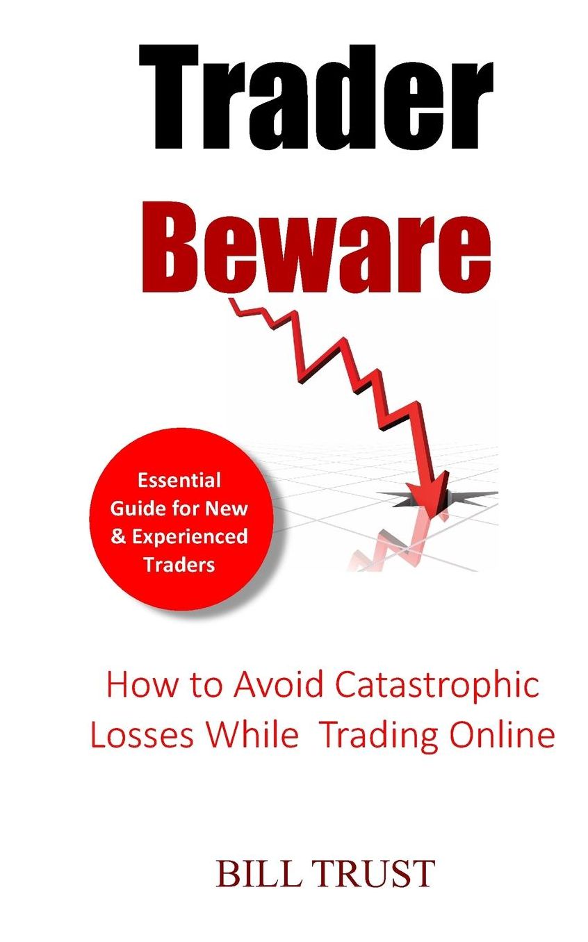 Trader Beware: How to Avoid Catastrophic Losses While Trading Online