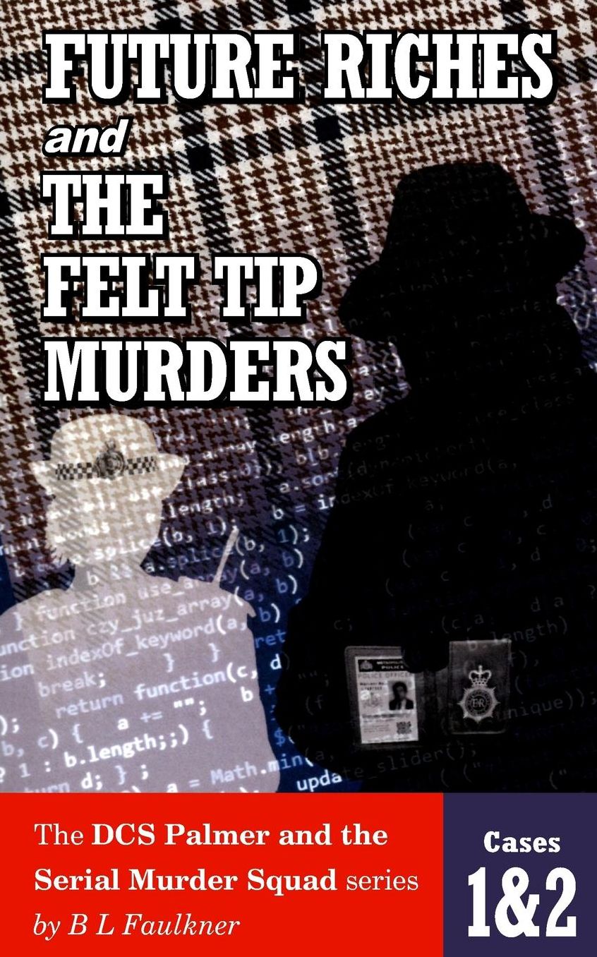 Future Riches and the Felt Tip Murders: Cases 1 & 2 from the Dcs Palmer and the Serial Murder Squad Series