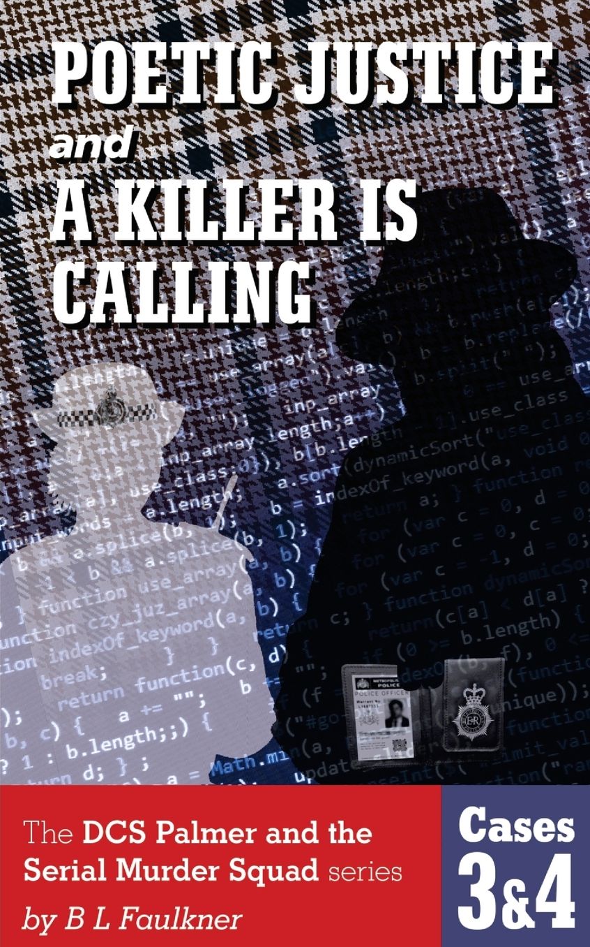 Poetic Justice and a Killer Is Calling.: The Dcs Palmer and the Serial Murder Squad Series by B L Faulkner. Cases 3 & 4.