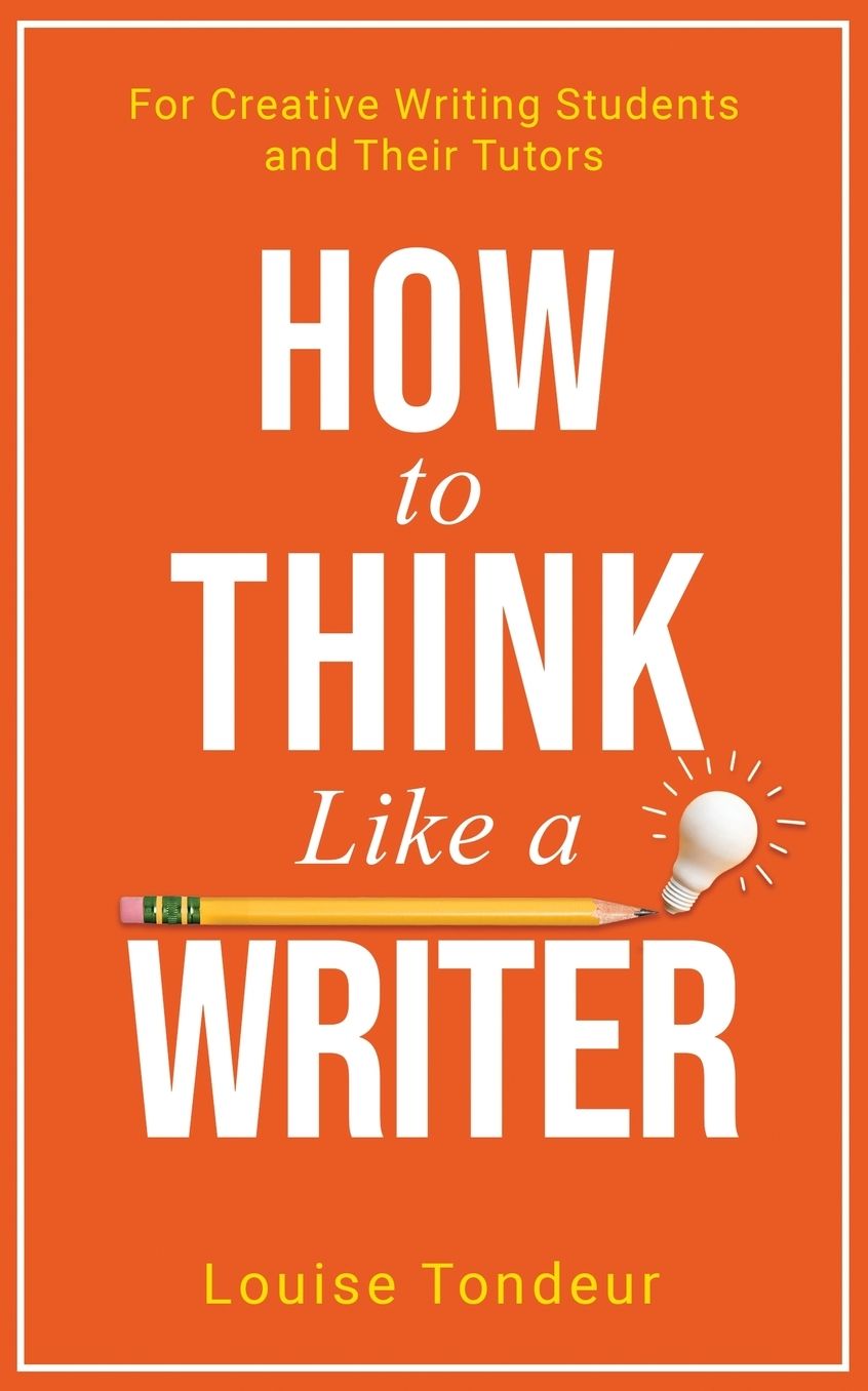 How to Think Like a Writer: a Short Book for Creative Writing Students and Their Tutors