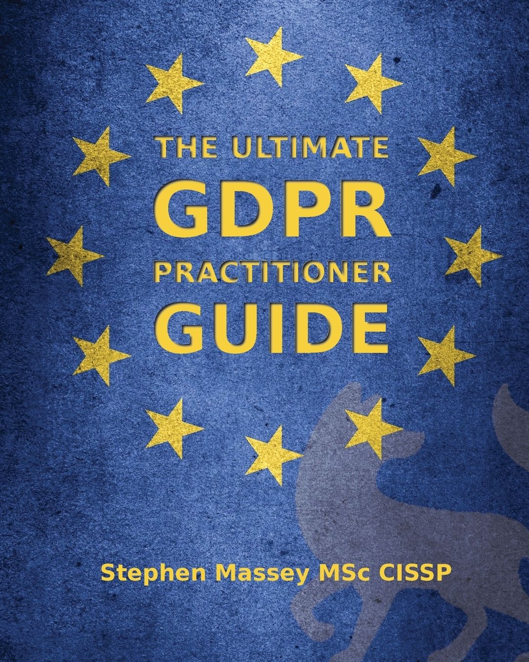 The Ultimate Gdpr Practitioner Guide: Demystifying Privacy & Data Protection
