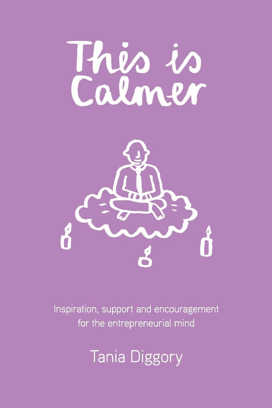 This Is Calmer: Inspiration, Support and Encouragement for the Entrepreneurial Mind