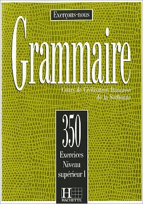 Grammaire: 350 Exercices Niveau Superieur I: Cours de Civilisation Francaise de la Sorbonne