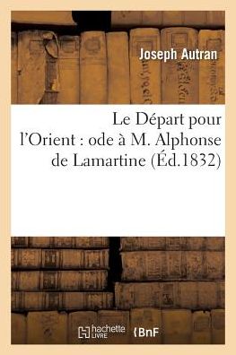 Le Depart Pour L'Orient: Ode A M. Alphonse de Lamartine