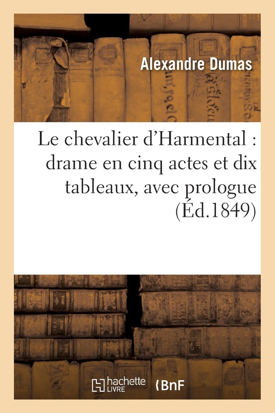 Le Chevalier D'Harmental Drame En Cinq Actes Et Dix Tableaux, Avec Prologue