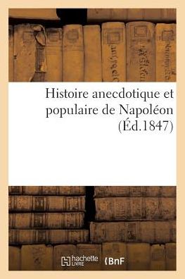 Histoire Anecdotique Et Populaire de Napoleon