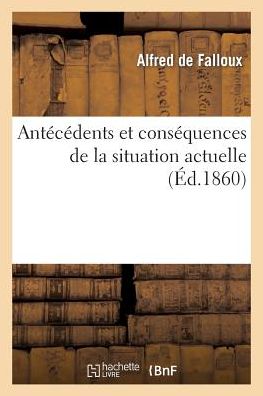 Antecedents Et Consequences de La Situation Actuelle = Anta(c)CA(C)Dents Et Consa(c)Quences de La Situation Actuelle