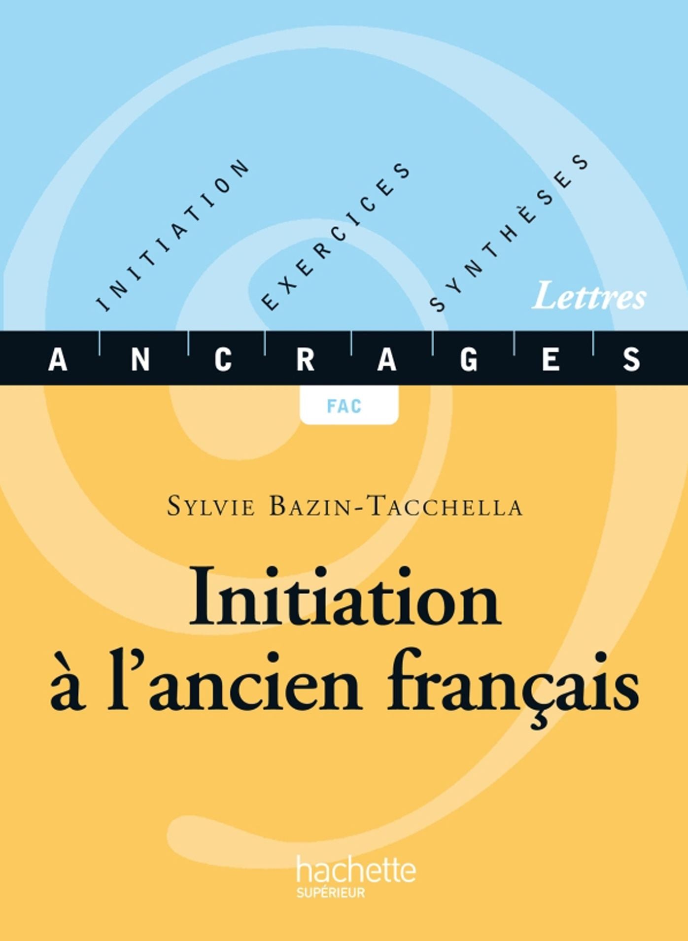 Initiation à l'ancien français - Edition 2001: Initiation-Exercices-Synthèses