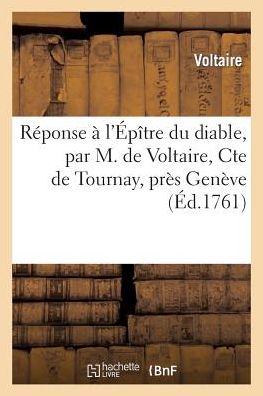 Reponse A L'Epitre Du Diable, Par M. de Voltaire, Cte de Tournay, Pres Geneve