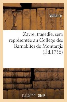 Zayre, Tragedie, Sera Representee Au College Des Barnabites de Montargis: , Pour La Distribution Des Prix Donnez Par S. A. S. Mgr Le Duc D'Orleans, Le
