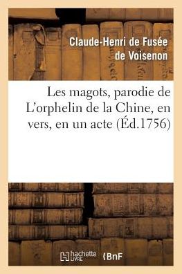 Les Magots, Parodie de L'Orphelin de La Chine, En Vers, En Un Acte: Repra(c)Senta(c)E Pour La Premia]re Fois, Par Les Coma(c)Diens Italiens Ordinaires