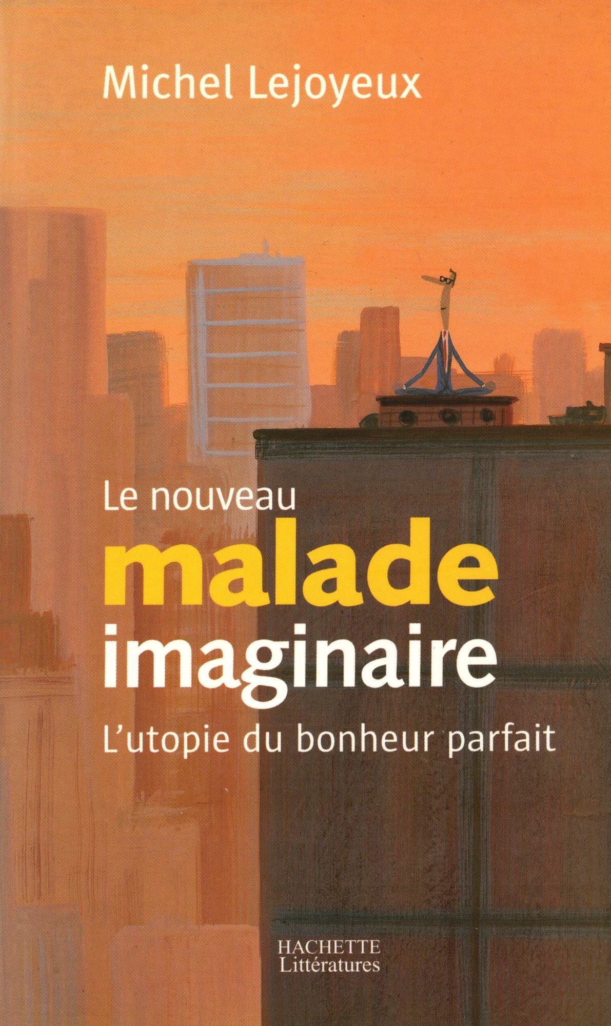 Le nouveau malade imaginaire: L'utopie du bonheur parfait