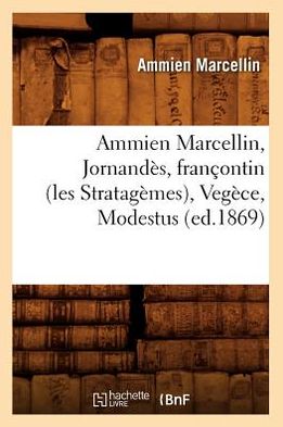 Ammien Marcellin, Jornandes, Francontin (Les Stratagemes), Vegece, Modestus (Ed.1869)