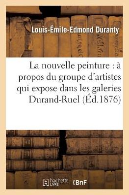 La Nouvelle Peinture: A Propos Du Groupe D'Artistes Qui Expose Dans Les Galeries Durand-Ruel