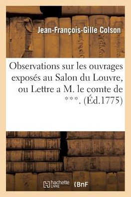 Observations Sur Les Ouvrages Exposa(c)S Au Sallon Du Louvre, Ou Lettre A M. Le Comte de ***.