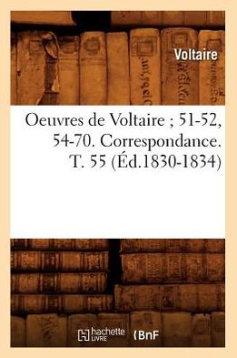 Oeuvres de Voltaire; 51-52, 54-70. Correspondance. T. 55 (Ed.1830-1834)