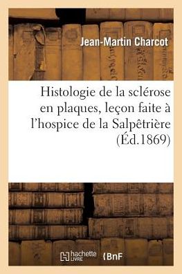 Histologie de La Sclerose En Plaques, Lecon Faite A L'Hospice de La Salpetriere