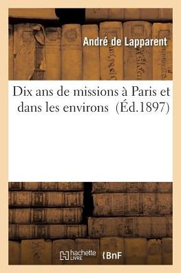 Dix ANS de Missions a Paris Et Dans Les Environs