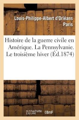 Histoire de La Guerre Civile En Amerique. La Pennsylvanie. Le Troisieme Hiver