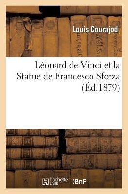 Leonard de Vinci Et La Statue de Francesco Sforza, Par Louis Courajod