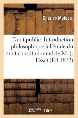 Droit Public. Introduction Philosophique A L'Etude Du Droit Constitutionnel