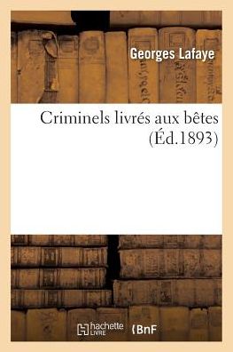 Criminels Livres Aux Betes = Criminels Livra(c)S Aux Baates