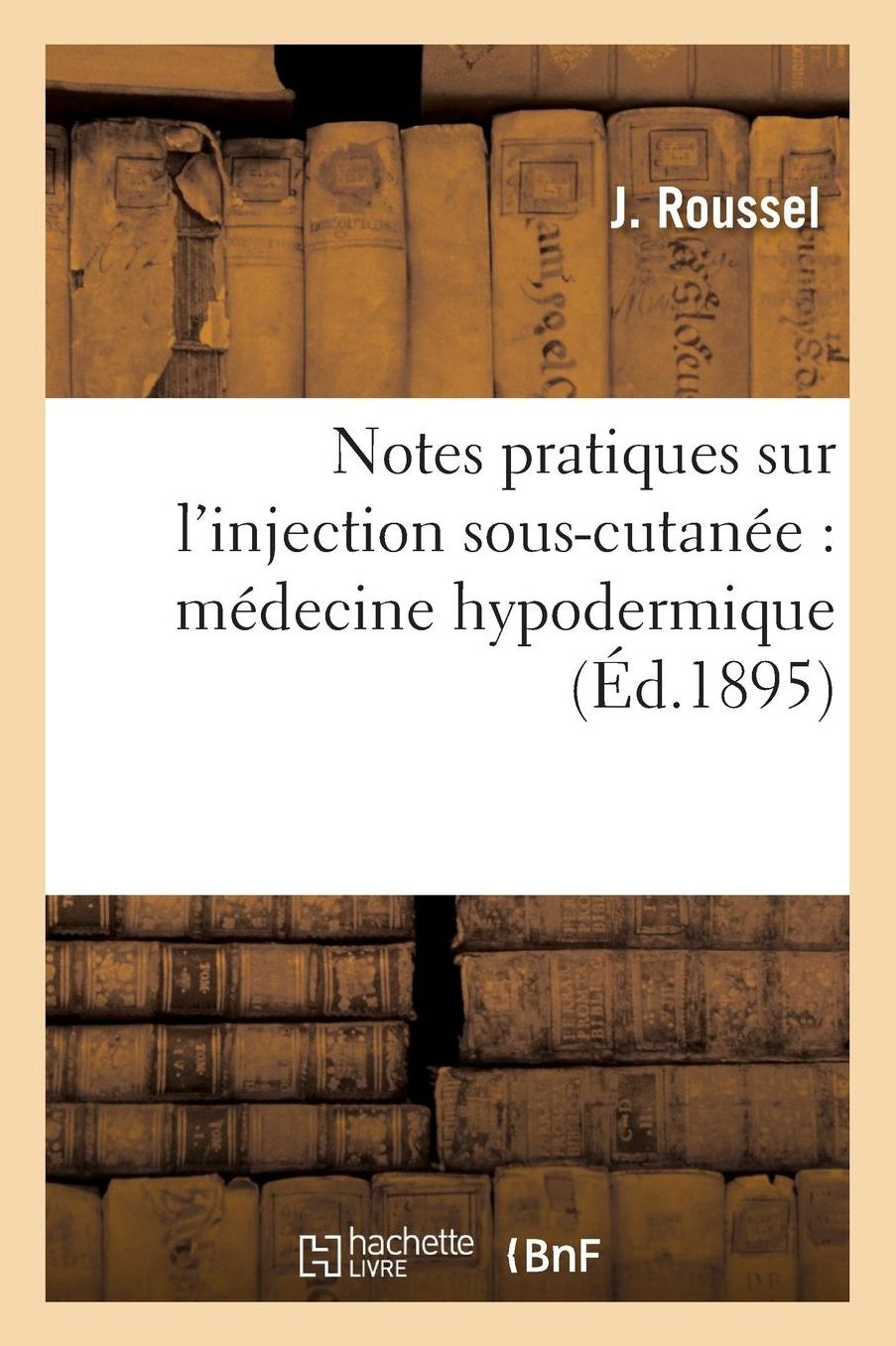 Notes Pratiques Sur L'Injection Sous-Cutanee: Medecine Hypodermique
