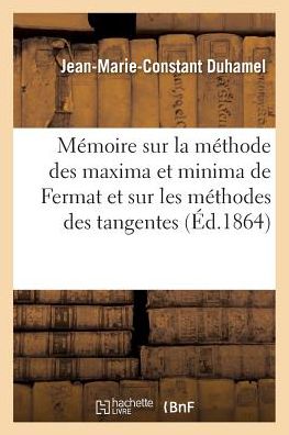 Memoire Sur La Methode Des Maxima Et Minima de Fermat Et Sur Les Methodes Des Tangentes: de Fermat Et Descartes