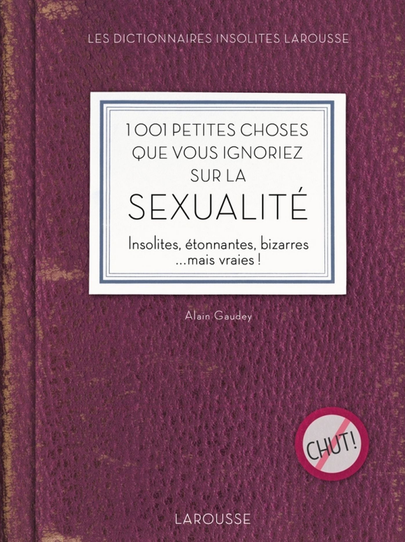 1001 petites choses que vous ignoriez sur la sexualité: Insolites, étonnantes, bizarres ...mais vraies !