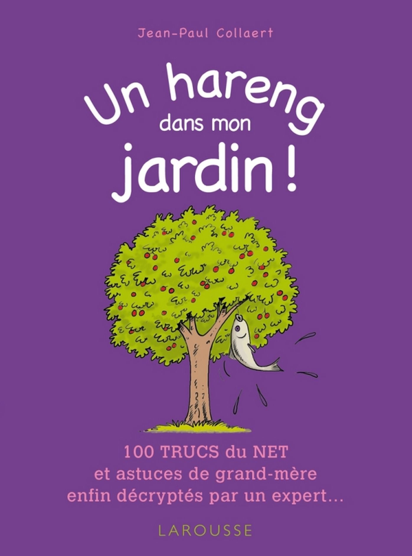 Un hareng dans mon jardin !: 100 trucs du net et astuces de grand-mère enfin décryptés par un expert ...