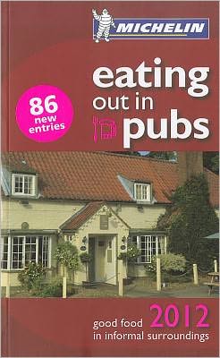 Michelin Eating Out in Pubs 2012: Great Britain & Ireland Good Food in Informal Surroundings
