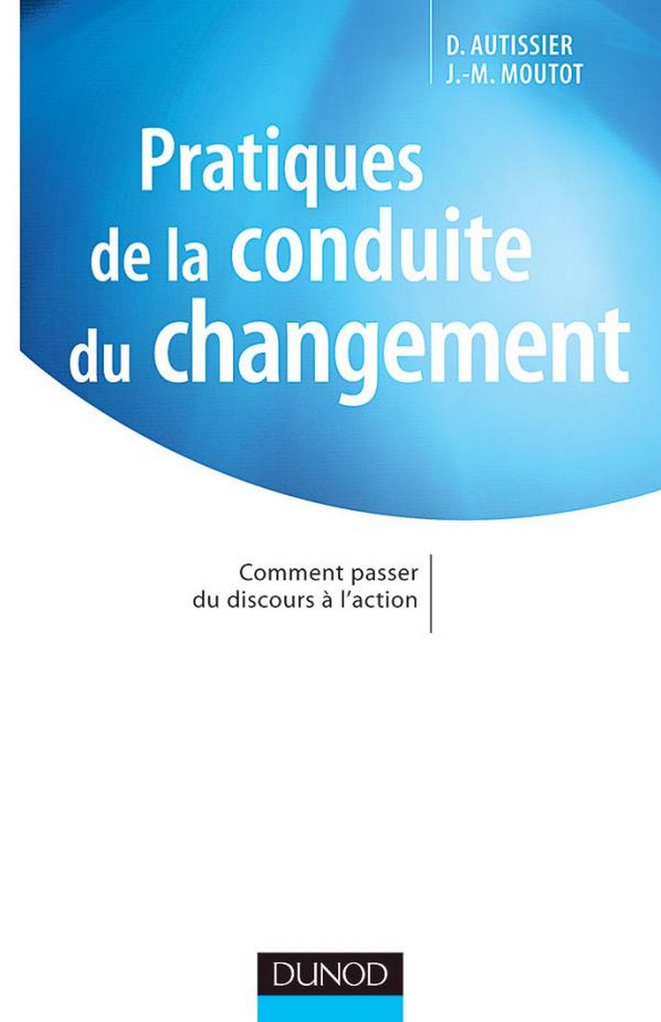Pratiques de la conduite du changement: Comment passer du discours à l'action