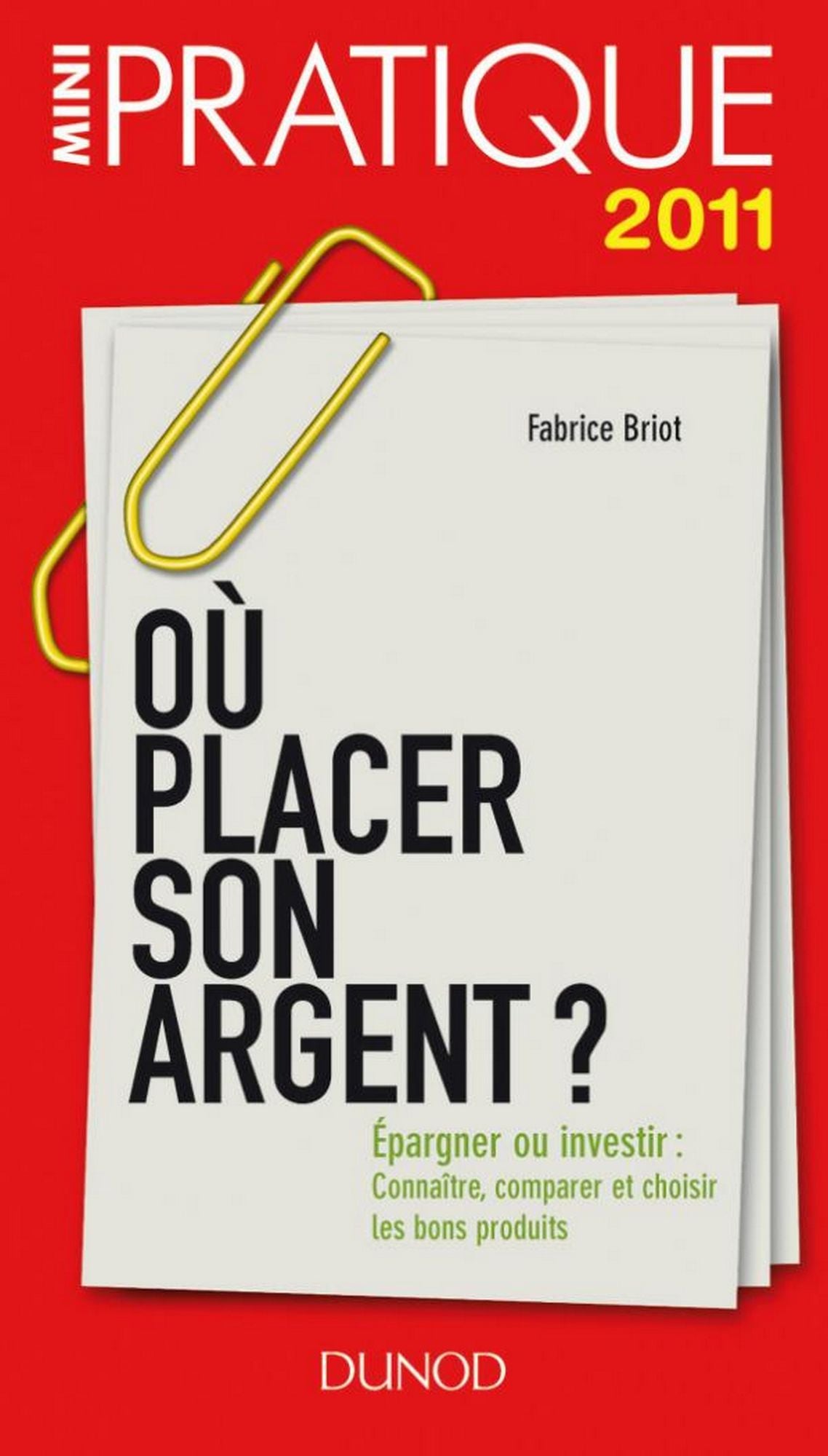Où placer son argent ?: Epargner ou investir : Connaître, comparer et choisir les bons produits