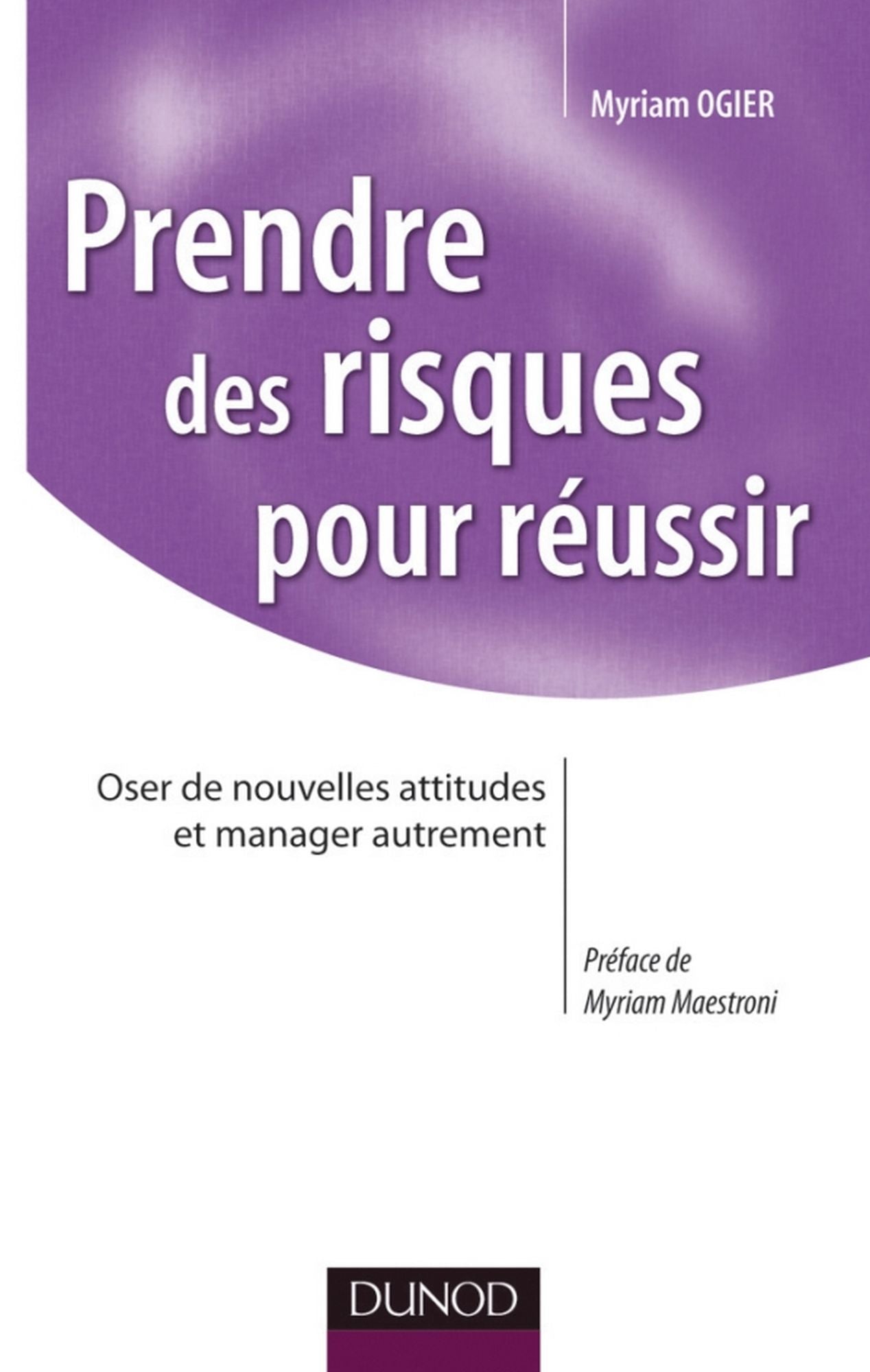 Prendre des risques pour réussir: Oser de nouvelles attitudes et manager autrement