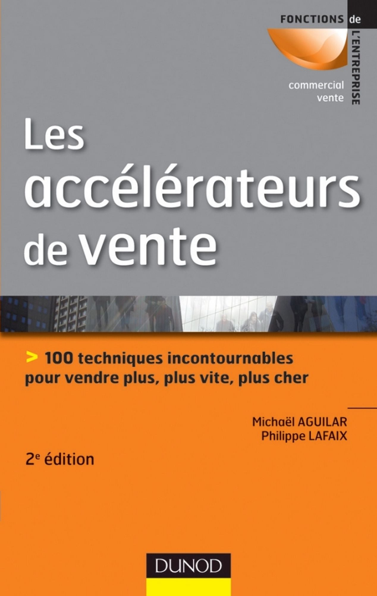 Les accélérateurs de vente - 2e éd.: 100 techniques incontournables pour vendre plus, plus vite...