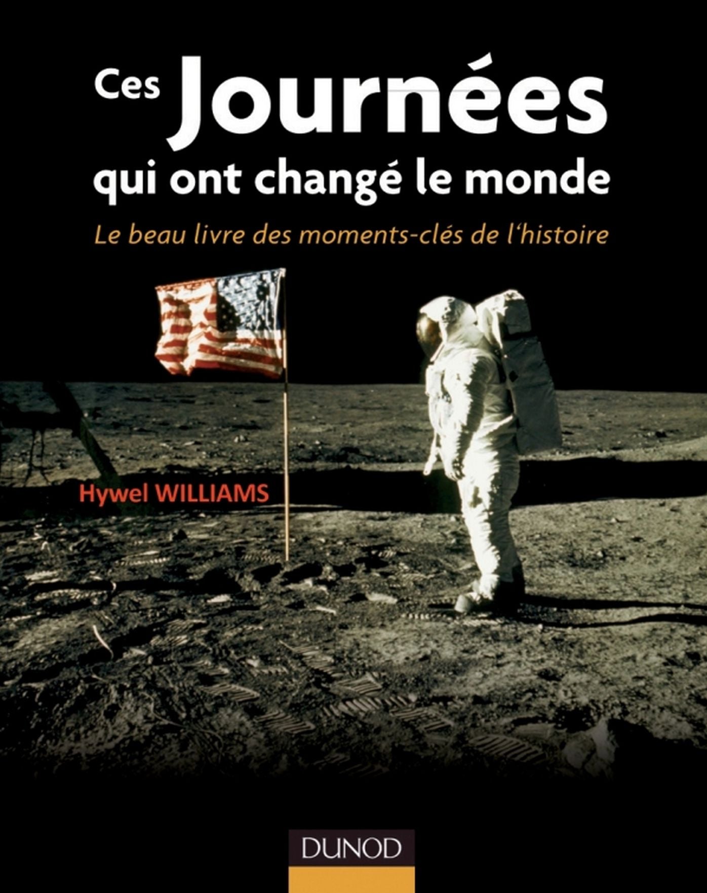 Ces journées qui ont changé le monde: Le beau livre des moments clés de l'histoire
