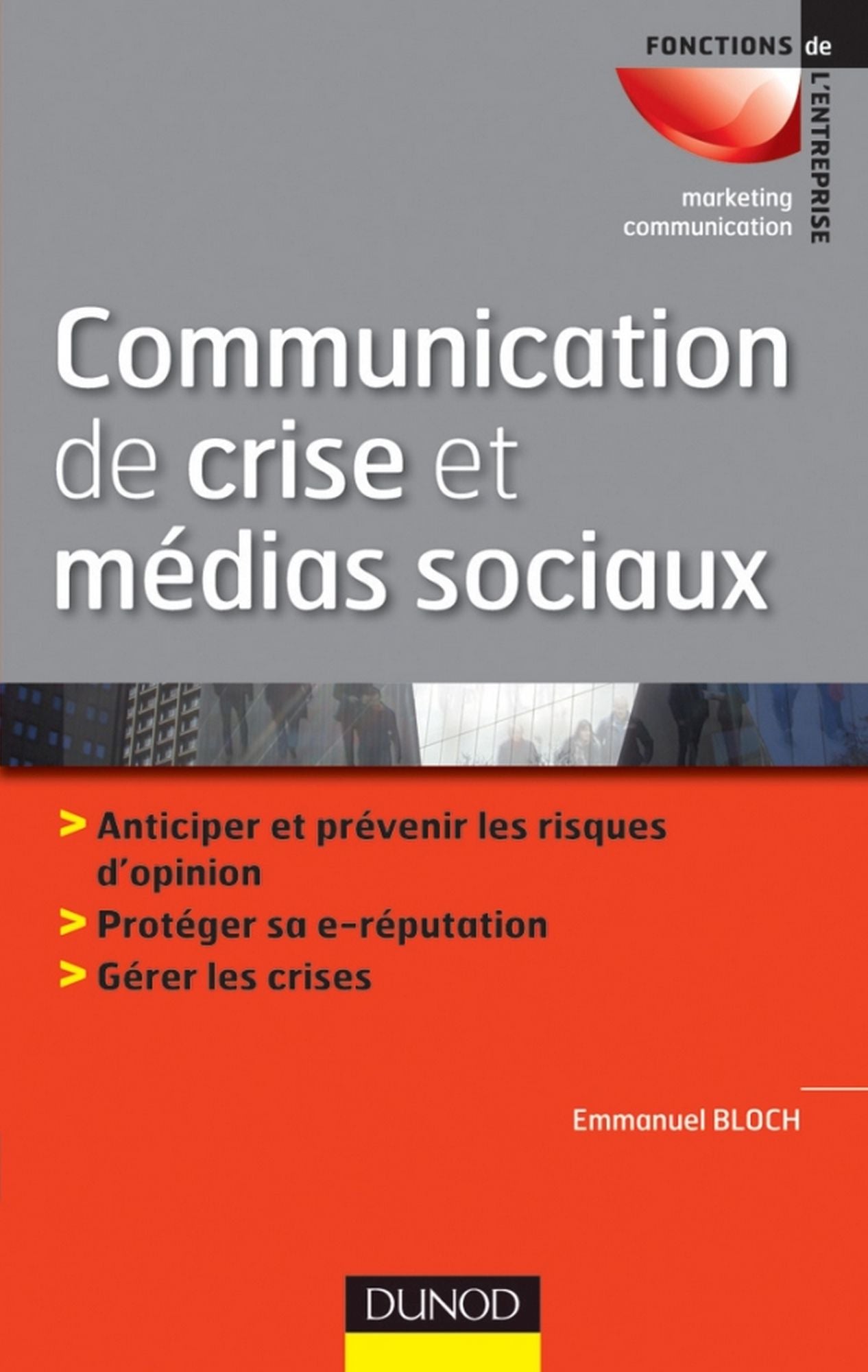 Communication de crise et médias sociaux: Anticiper et prévenir les risques d'opinion - Protéger sa e-reputation - Gérer les crises
