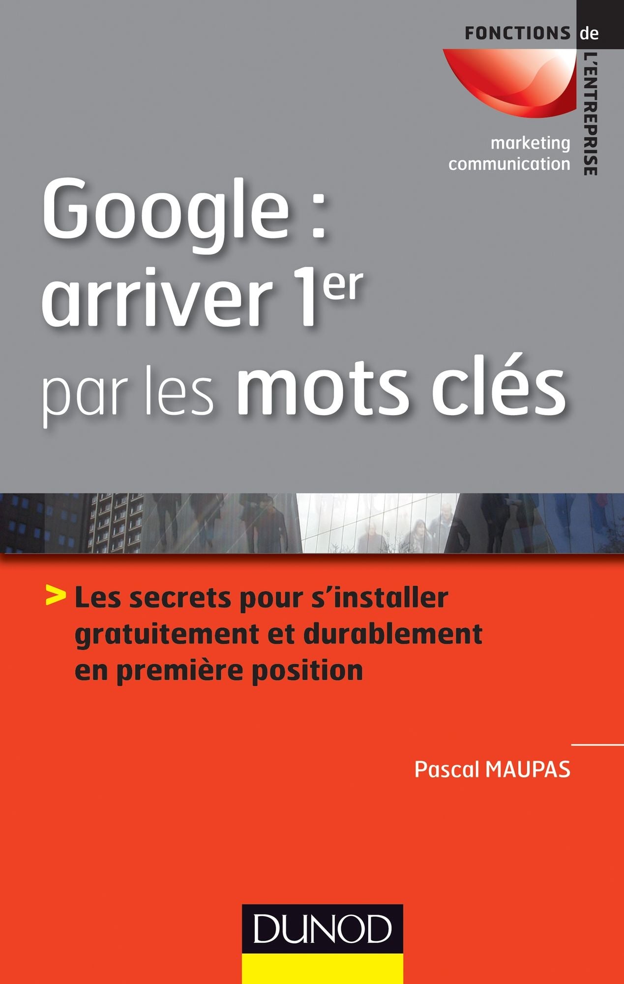 Google : arriver 1er par les mots clés: Les secrets pour s'installer gratuitement et durablement en 1ère position