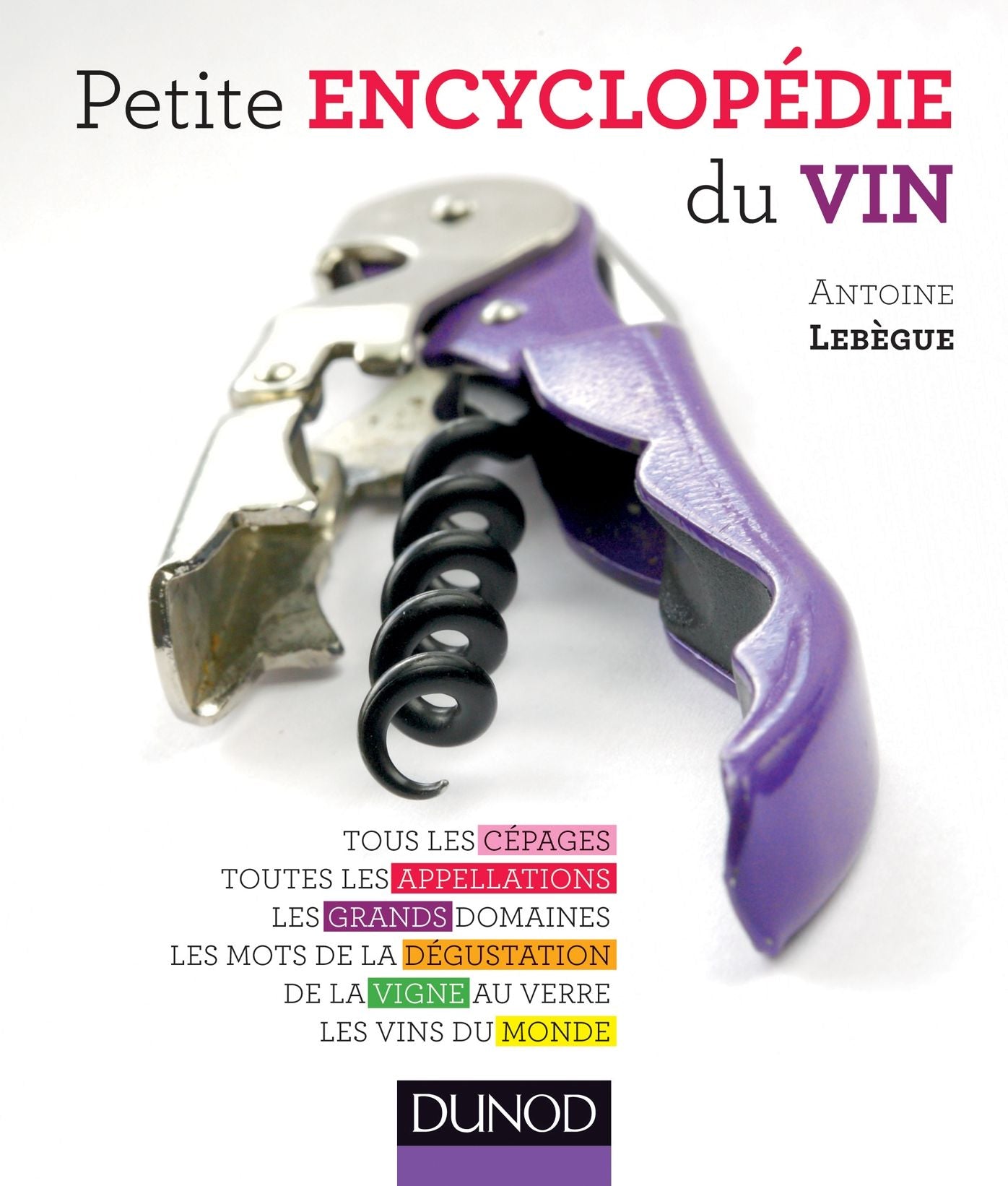 Petite encyclopédie du vin: Tous les cépages, toutes les appellations, les grands domaines, les mots de la dégustation...