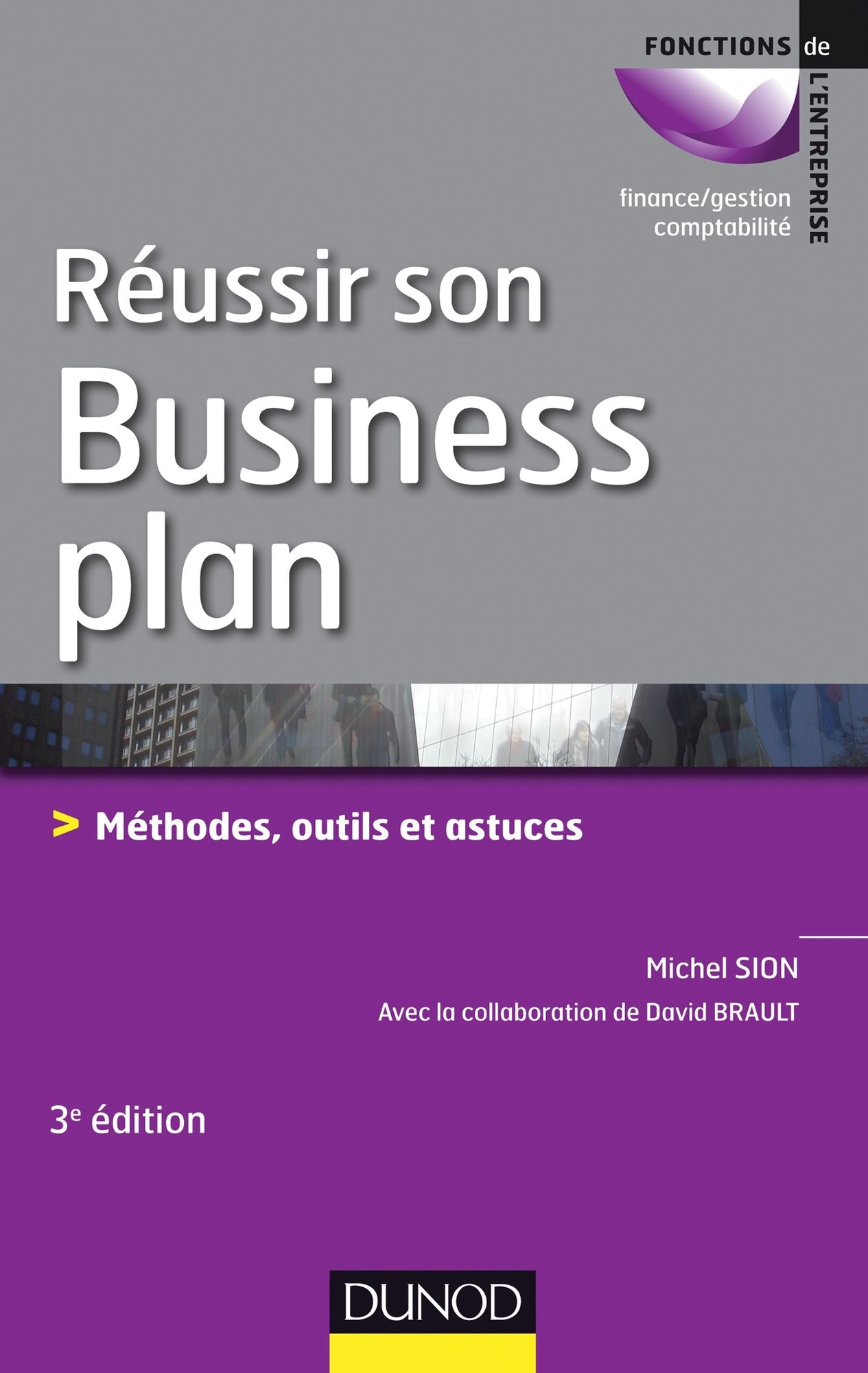 Réussir son business plan - 3e éd.: Méthodes, outils et astuces
